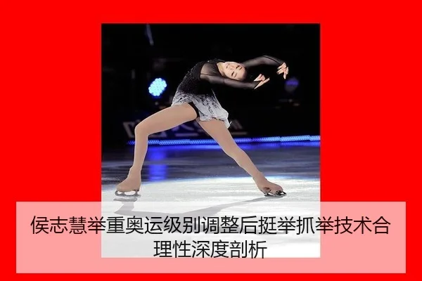 侯志慧举重奥运级别调整后挺举抓举技术合理性深度剖析
