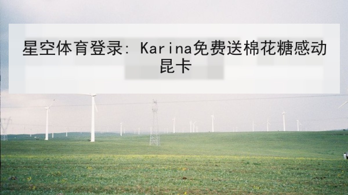 星空体育登录: Karina免费送棉花糖感动昆卡 星空体育登录: Karina免费送棉花糖感动昆卡