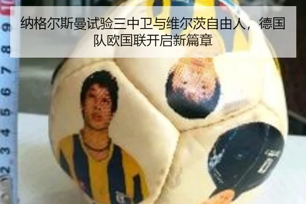 纳格尔斯曼试验三中卫与维尔茨自由人，德国队欧国联开启新篇章