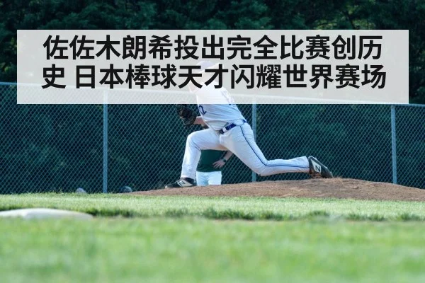 佐佐木朗希投出完全比赛创历史 日本棒球天才闪耀世界赛场