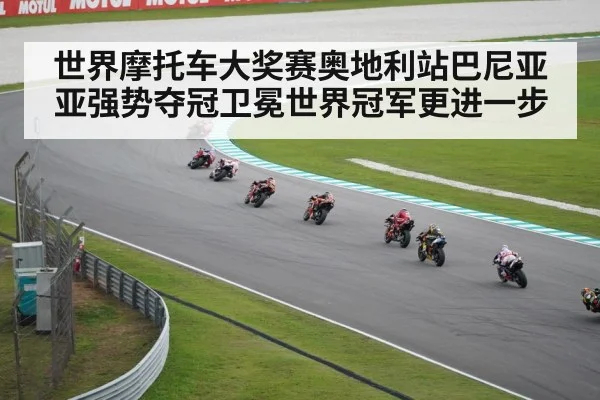 世界摩托车大奖赛奥地利站巴尼亚亚强势夺冠卫冕世界冠军更进一步